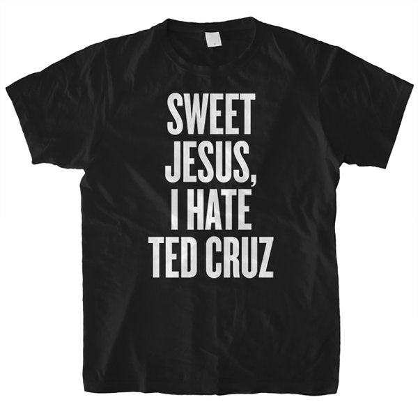 SWEET JESUS, I HATE TED CRUZ